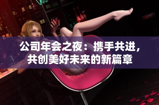 公司年會之夜：攜手共進，共創美好未來的新篇章