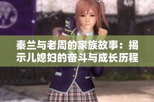 秦蘭與老周的家族故事：揭示兒媳婦的奮斗與成長歷程