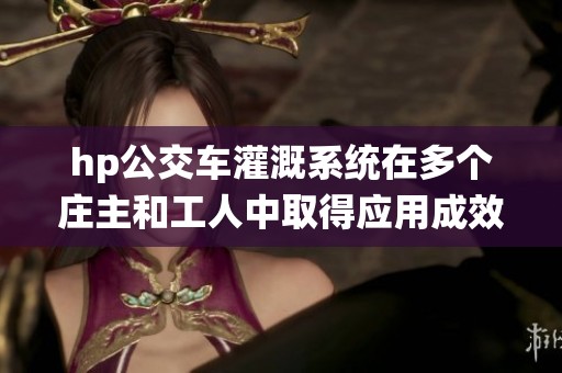 hp公交車灌溉系統(tǒng)在多個(gè)莊主和工人中取得應(yīng)用成效