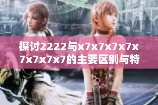 探討2222與x7x7x7x7x7x7x7x7的主要區別與特點分析