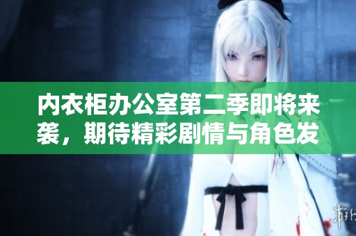 內(nèi)衣柜辦公室第二季即將來(lái)襲，期待精彩劇情與角色發(fā)展