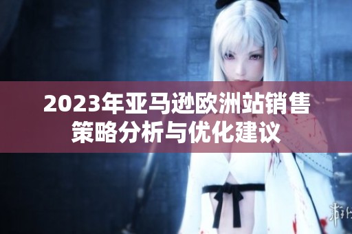 2023年亞馬遜歐洲站銷售策略分析與優化建議