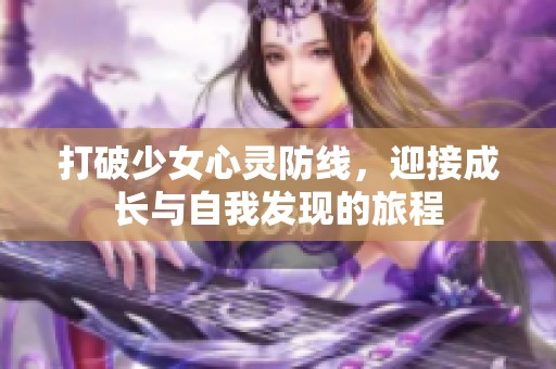打破少女心靈防線，迎接成長與自我發(fā)現(xiàn)的旅程