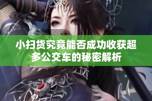 小掃貨究竟能否成功收獲超多公交車的秘密解析