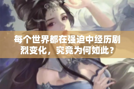 每個(gè)世界都在強(qiáng)迫中經(jīng)歷劇烈變化，究竟為何如此？