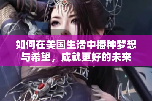 如何在美國生活中播種夢想與希望，成就更好的未來