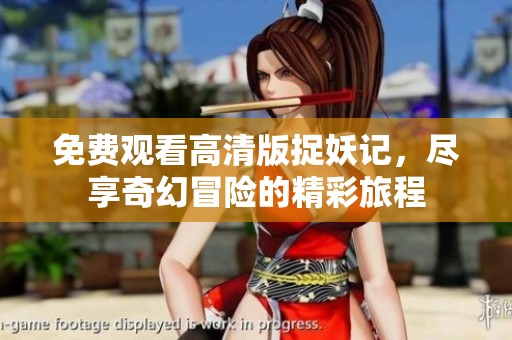 免費觀看高清版捉妖記，盡享奇幻冒險的精彩旅程