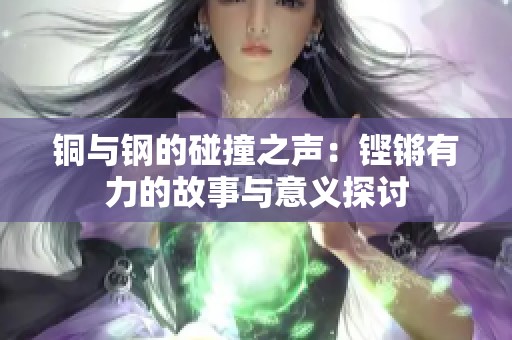 銅與鋼的碰撞之聲：鏗鏘有力的故事與意義探討