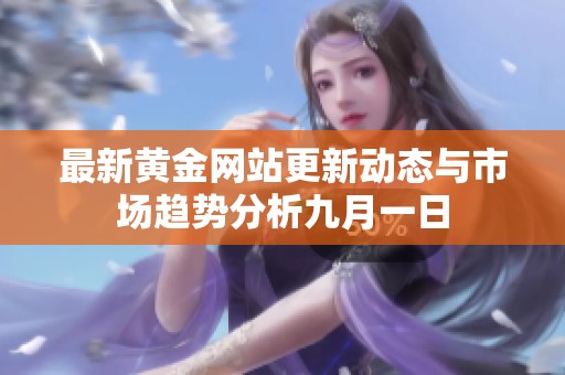 最新黃金網站更新動態與市場趨勢分析九月一日