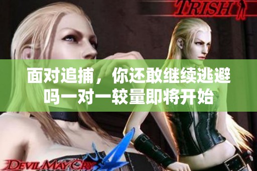 面對追捕，你還敢繼續逃避嗎一對一較量即將開始