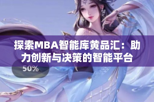 探索MBA智能庫黃品匯：助力創新與決策的智能平臺