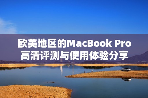 歐美地區(qū)的MacBook Pro高清評(píng)測(cè)與使用體驗(yàn)分享