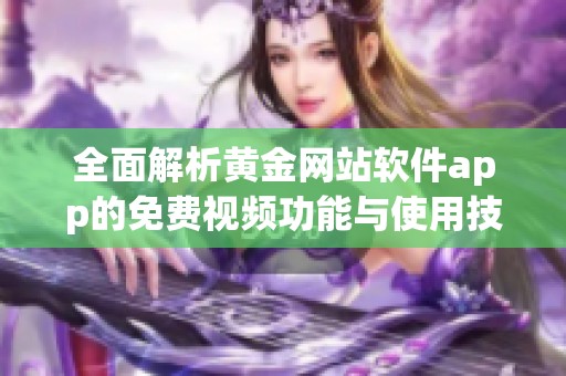 全面解析黃金網站軟件app的免費視頻功能與使用技巧