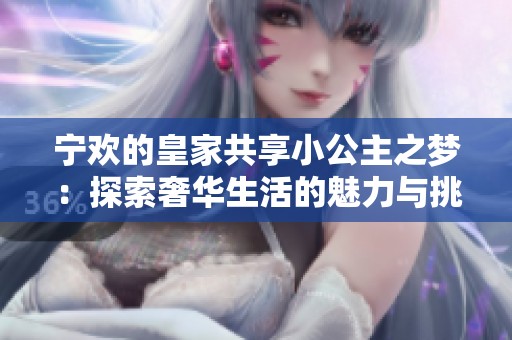 寧歡的皇家共享小公主之夢：探索奢華生活的魅力與挑戰