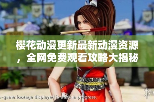 櫻花動漫更新最新動漫資源，全網免費觀看攻略大揭秘