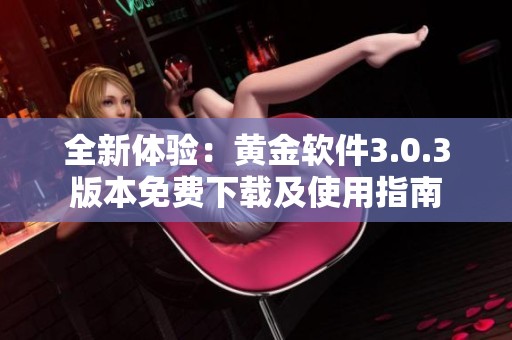 全新體驗：黃金軟件3.0.3版本免費下載及使用指南