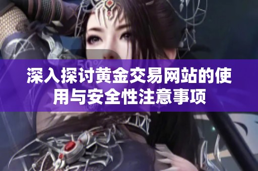 深入探討黃金交易網(wǎng)站的使用與安全性注意事項