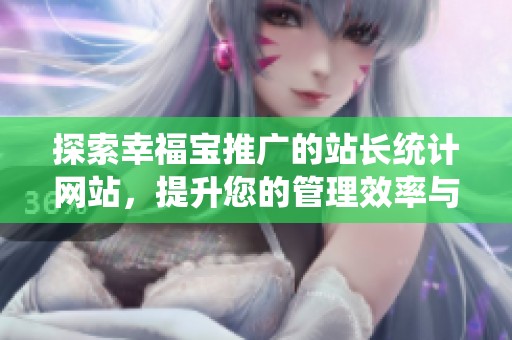 探索幸福寶推廣的站長統計網站，提升您的管理效率與宣傳效果