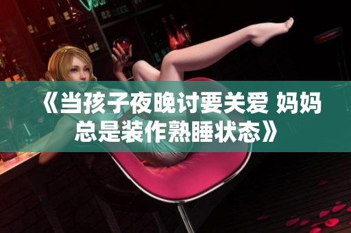 《當(dāng)孩子夜晚討要關(guān)愛 媽媽總是裝作熟睡狀態(tài)》