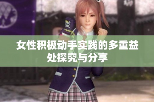 女性積極動手實踐的多重益處探究與分享