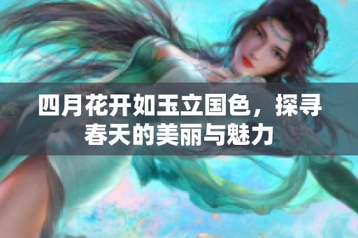 四月花開如玉立國色，探尋春天的美麗與魅力