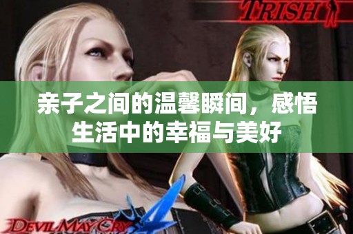 親子之間的溫馨瞬間，感悟生活中的幸福與美好