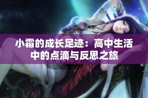 小霜的成長足跡：高中生活中的點(diǎn)滴與反思之旅