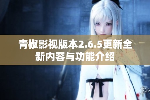 青椒影視版本2.6.5更新全新內容與功能介紹
