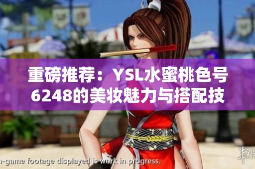重磅推薦：YSL水蜜桃色號6248的美妝魅力與搭配技巧