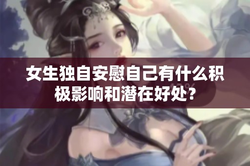 女生獨自安慰自己有什么積極影響和潛在好處？