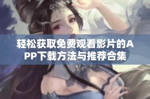 輕松獲取免費觀看影片的APP下載方法與推薦合集