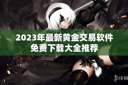 2023年最新黃金交易軟件免費下載大全推薦