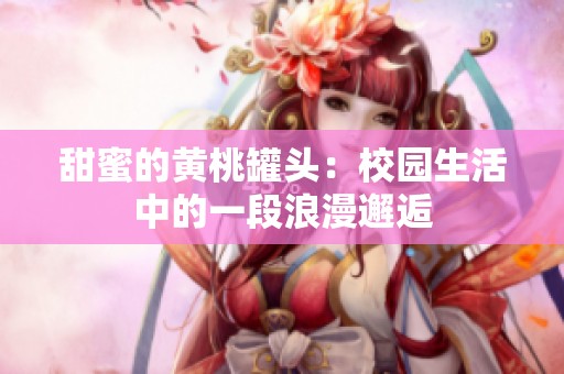 甜蜜的黃桃罐頭：校園生活中的一段浪漫邂逅