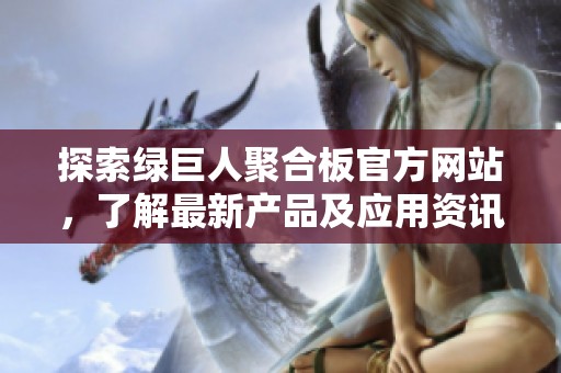 探索綠巨人聚合板官方網站，了解最新產品及應用資訊