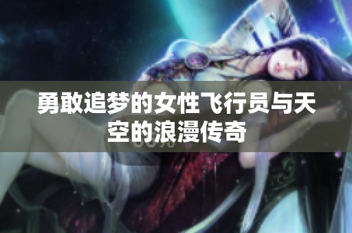 勇敢追夢的女性飛行員與天空的浪漫傳奇