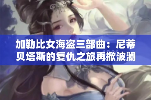 加勒比女海盜三部曲：尼蒂貝塔斯的復(fù)仇之旅再掀波瀾