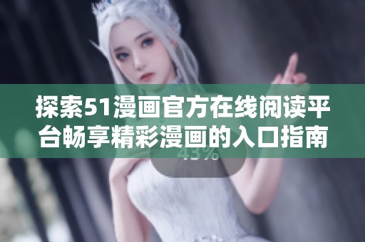 探索51漫畫官方在線閱讀平臺(tái)暢享精彩漫畫的入口指南