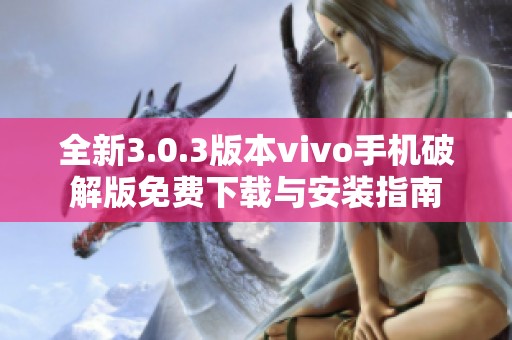 全新3.0.3版本vivo手機破解版免費下載與安裝指南