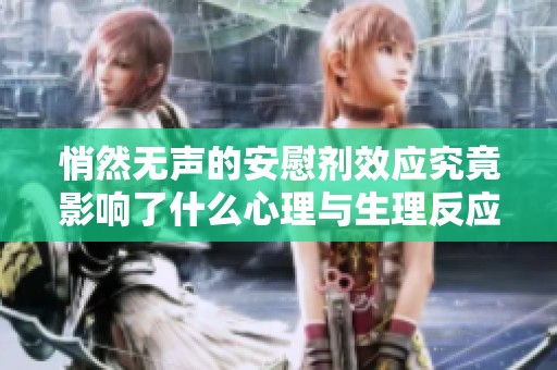 悄然無聲的安慰劑效應究竟影響了什么心理與生理反應
