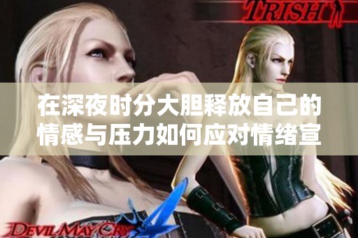 在深夜時分大膽釋放自己的情感與壓力如何應對情緒宣泄