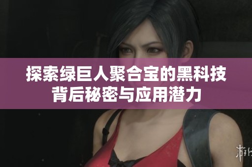 探索綠巨人聚合寶的黑科技背后秘密與應用潛力