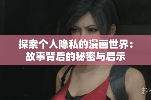 探索個人隱私的漫畫世界：故事背后的秘密與啟示
