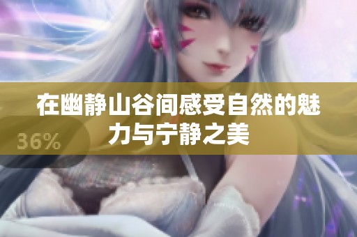 在幽靜山谷間感受自然的魅力與寧靜之美