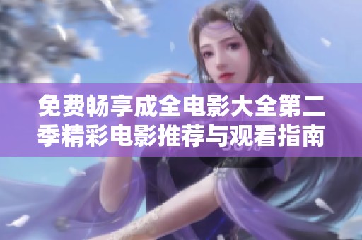 免費暢享成全電影大全第二季精彩電影推薦與觀看指南
