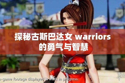 探秘古斯巴達女 warriors 的勇氣與智慧