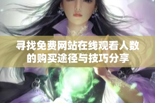 尋找免費網站在線觀看人數的購買途徑與技巧分享