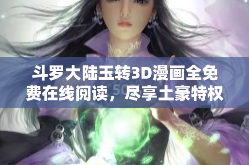 斗羅大陸玉轉3D漫畫全免費在線閱讀，盡享土豪特權！