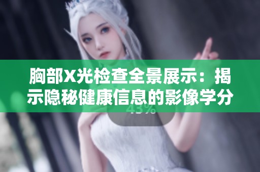 胸部X光檢查全景展示：揭示隱秘健康信息的影像學(xué)分析