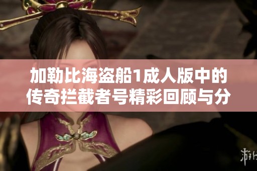 加勒比海盜船1成人版中的傳奇攔截者號(hào)精彩回顧與分析