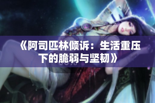 《阿司匹林傾訴：生活重壓下的脆弱與堅韌》